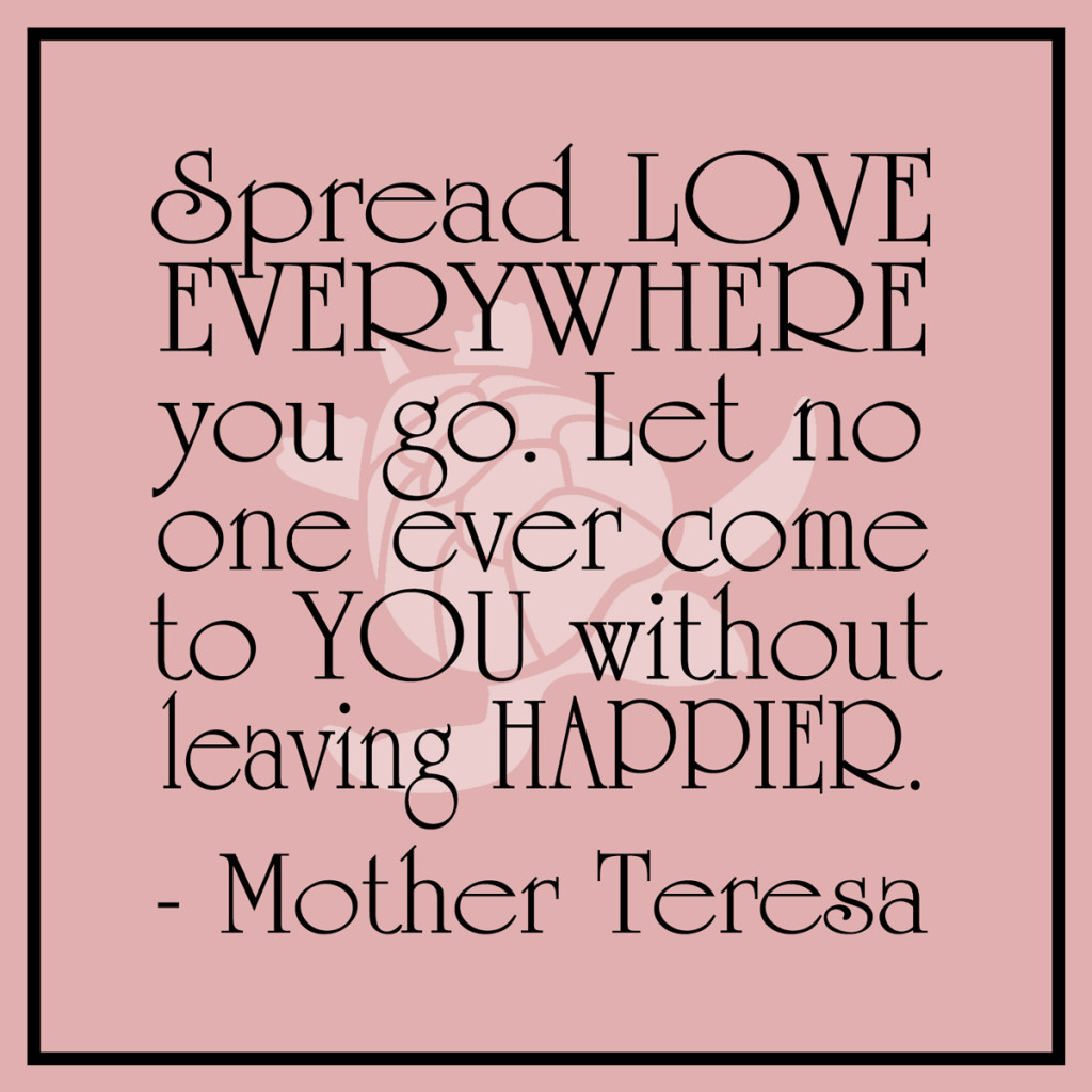 Spread Love Everywhere You Go, Mother Theresa Quote